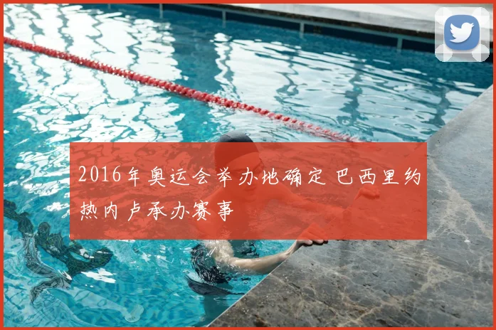 2016年奥运会举办地确定 巴西里约热内卢承办赛事
