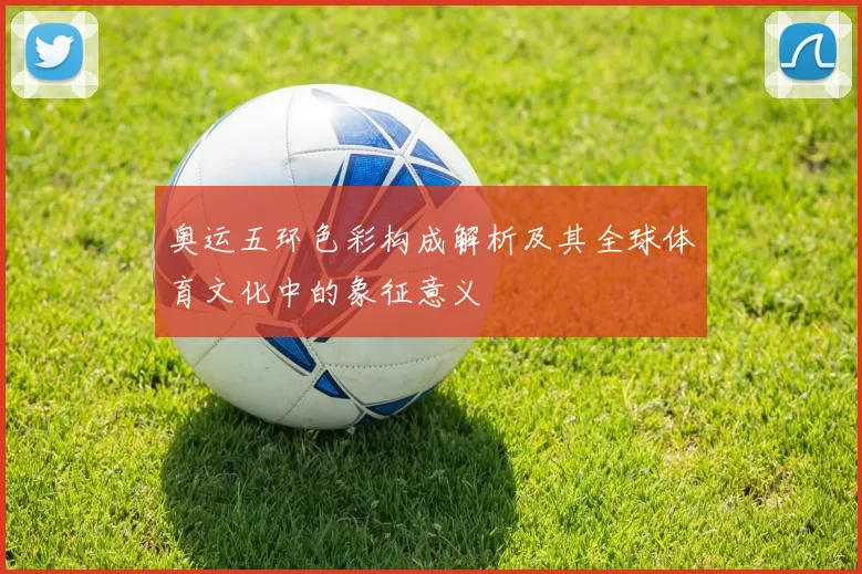 奥运五环色彩构成解析及其全球体育文化中的象征意义