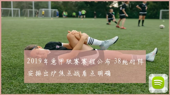 2019年意甲联赛赛程公布 38轮对阵安排出炉焦点战看点明确