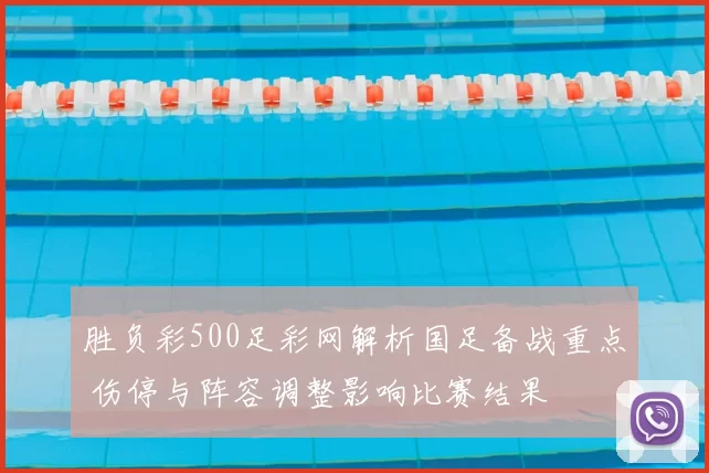 胜负彩500足彩网解析国足备战重点 伤停与阵容调整影响比赛结果