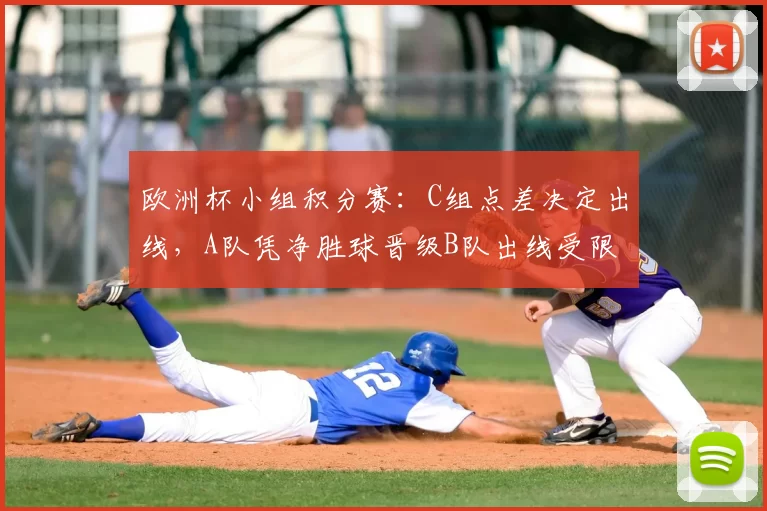 欧洲杯小组积分赛：C组点差决定出线，A队凭净胜球晋级B队出线受限