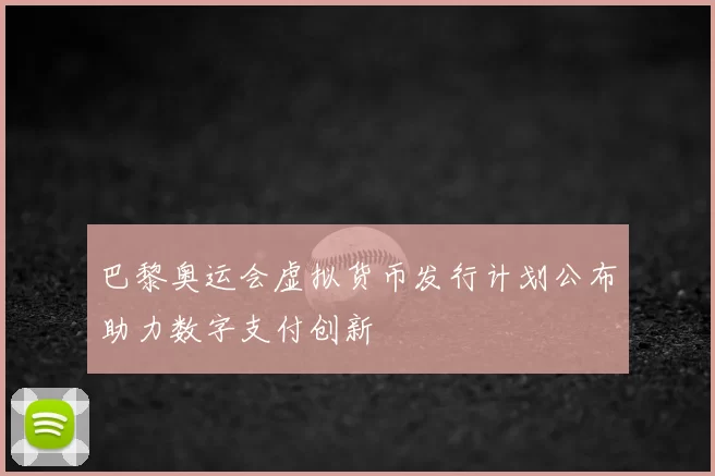 巴黎奥运会虚拟货币发行计划公布助力数字支付创新