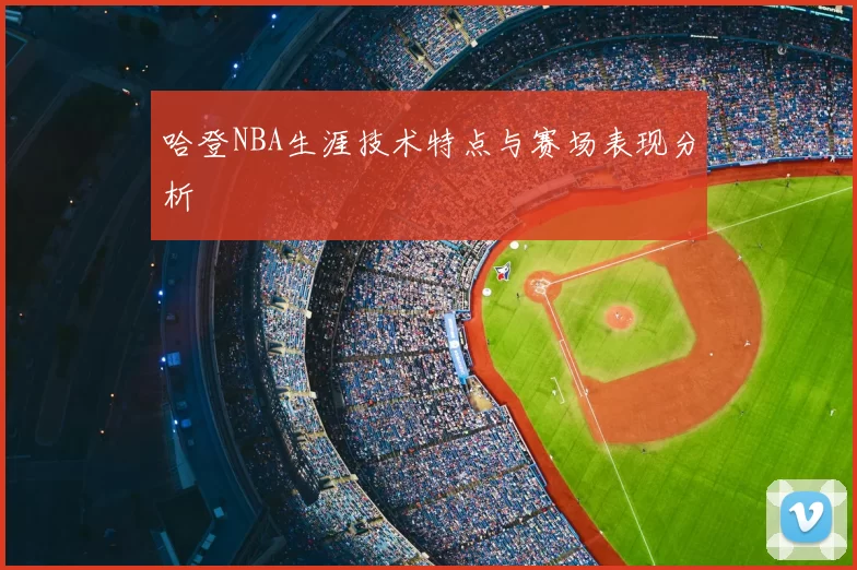 哈登NBA生涯技术特点与赛场表现分析